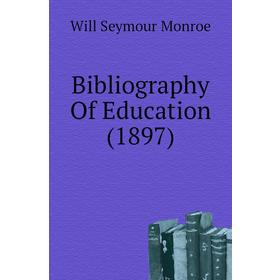 

Книга Bibliography Of Education (1897)