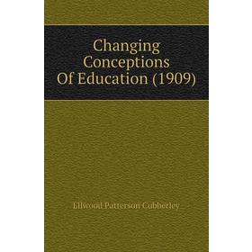 

Книга Changing Conceptions of Education (1909). Ellwood Patterson Cubberley