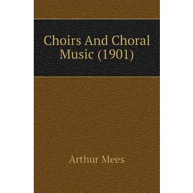 

Книга Choirs And Choral Music (1901)
