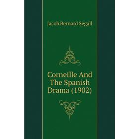 

Книга Corneille and The Spanish Drama (1902). Jacob Bernard Segall