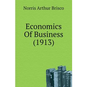 

Книга Economics Of Business (1913)