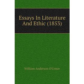 

Книга Essays In Literature and Ethic (1853). William anderson O'Conor