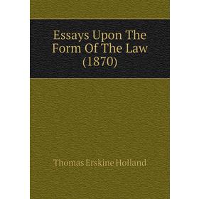 

Книга Essays Upon The Form of The Law (1870). Thomas Erskine Holland