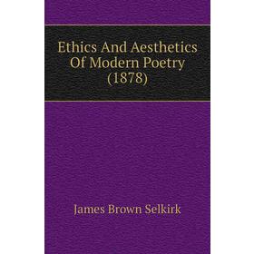 

Книга Ethics and Aesthetics of Modern Poetry (1878). James Brown Selkirk