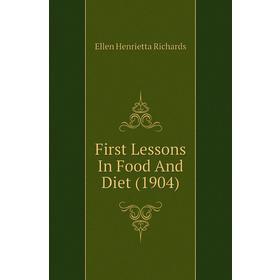 

Книга First Lessons In Food and Diet (1904). Ellen H. Richards