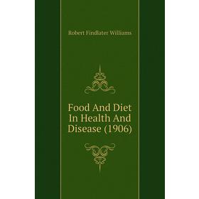 

Книга Food and Diet In Health and Disease (1906). Robert Findlater Williams