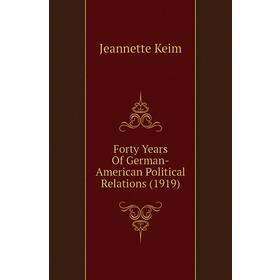 

Книга Forty Years of German-American Political Relations (1919). Jeannette Keim