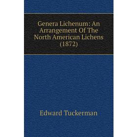 

Книга Genera Lichenum: An Arrangement of The North American Lichens (1872). Edward Tuckerman