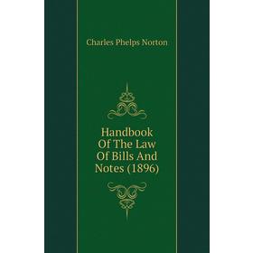 

Книга Handbook of The Law of Bills and Notes (1896). Charles Phelps Norton