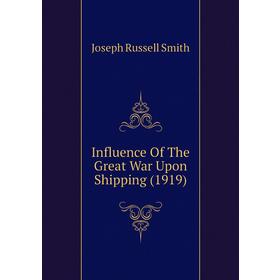 

Книга Influence of The Great War Upon Shipping (1919). Joseph Russell Smith