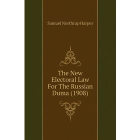 

Книга The New Electoral Law For The Russian Duma (1908). Samuel Northrup Harper