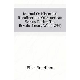 

Книга Journal Or Historical Recollections Of American Events During The Revolutionary War (1894)