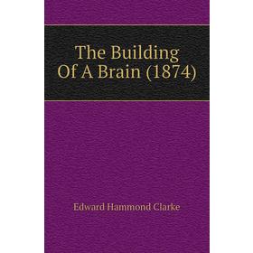 

Книга The Building Of A Brain (1874)