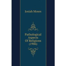 

Книга Pathological Aspects Of Religions (1906)