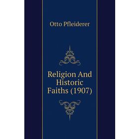 

Книга Religion And Historic Faiths (1907)