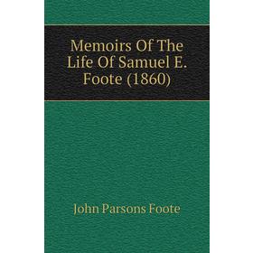 

Книга Memoirs of the Life Of Samuel E Foote (1860)