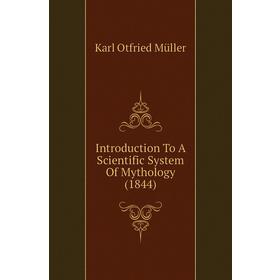 

Книга Introduction To A Scientific System of Mythology (1844). Müller Karl Otfried