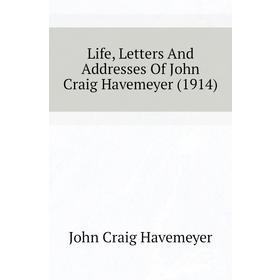 

Книга Life, Letters And Addresses Of John Craig Havemeyer (1914)