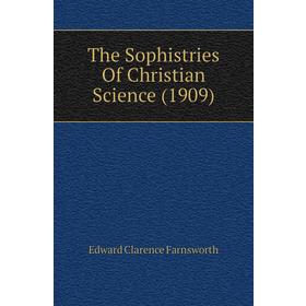 

Книга The Sophistries of Christian Science (1909). Farnsworth Edward Clarence