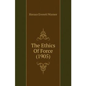 

Книга The Ethics Of Force (1905)