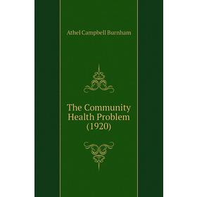 

Книга The Community Health Problem (1920). Athel Campbell Burnham
