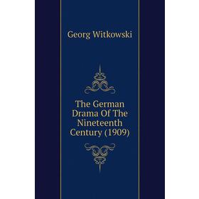 

Книга The German Drama of The Nineteenth Century (1909). Georg Witkowski
