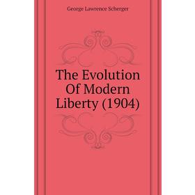 

Книга The Evolution of Modern Liberty (1904). George Lawrence Scherger