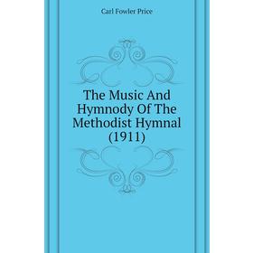 

Книга The Music and Hymnody of The Methodist Hymnal (1911). Carl Fowler Price