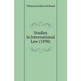 

Книга Studies In International Law (1898). Thomas Erskine Holland