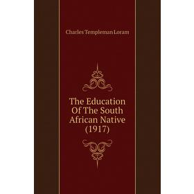 

Книга The Education of The South African Native (1917). Charles Templeman Loram