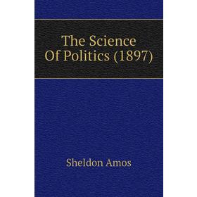 

Книга The Science Of Politics (1897)