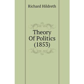

Книга Theory Of Politics (1853)