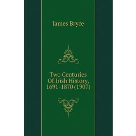 

Книга Two Centuries of Irish History, 1691 - 1870 (1907). Bryce James