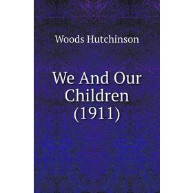 

Книга We And Our Children (1911)