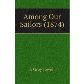 

Книга Among Our Sailors (1874)