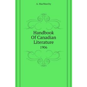 

Книга Handbook Of Canadian Literature 1906