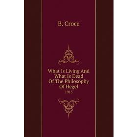 

Книга What Is Living and What Is Dead of The Philosophy of Hegel 1915. B. Croce