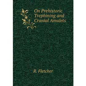 

Книга On Prehistoric Trephining and Cranial Amulets