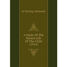 

Книга A Study of The Mental Life of The Child (1919). H. Von Hug-Hellmuth