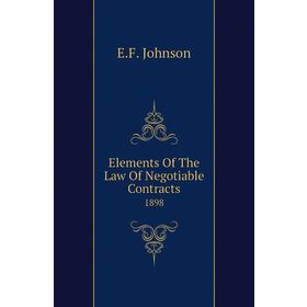

Книга Elements of The Law of Negotiable Contracts 1898. E. F. Johnson