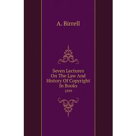

Книга Seven Lectures On The Law and History of Copyright In Books 1899. A. Birrell