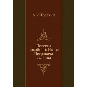 

Повести покойного Ивана Петровича Белкина