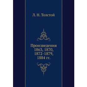 

Произведения 1863, 1870, 1872 - 1879, 1884 гг. Л. Н. Толстой
