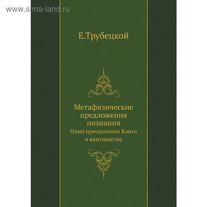 Метафизические предложения познания. Опыт преодоления Канта и кантианства. Е. Трубецкой