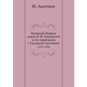 

Ближний боярин князь Н. И. Одоевской и его переписка с Галицкой вотчиной (1650-1684). Ю. Арсеньев