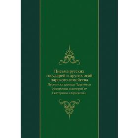 

Письма русских государей и других особ царского семейства. Переписка царицы Прасковьи Федоровны и дочерей ее Екатерины и Прасковьи
