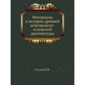 

Материалы к истории древней новгородско-псковской архитектуры. В. В. Суслов
