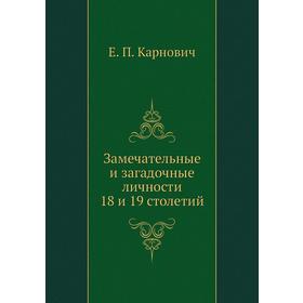 

Замечательные и загадочные личности 18 и 19 столетий. Е. П. Карнович