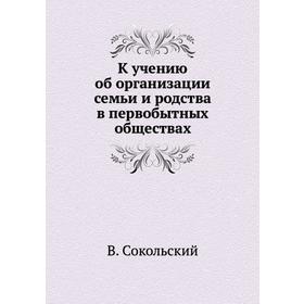 

К учению об организации семьи и родства в первобытных обществах. В. Сокольский