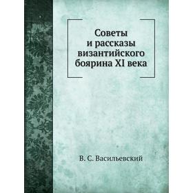 

Советы и рассказы византийского боярина XI века. В. С. Васильевский